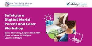 WA Child Safety Services ‘Safety in a Digital World’ Parent and Carer Online Workshop